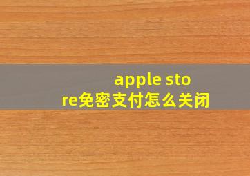 apple store免密支付怎么关闭